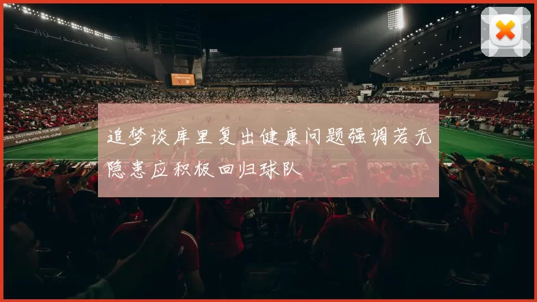 追梦谈库里复出健康问题强调若无隐患应积极回归球队